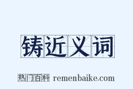 铸近义词是什么意思的图片